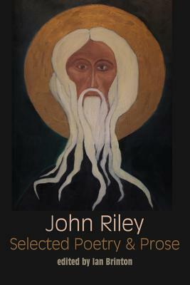 Selected Poetry and Prose by John Riley