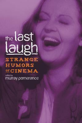 The Last Laugh: Strange Humors of Cinema by Murray Pomerance
