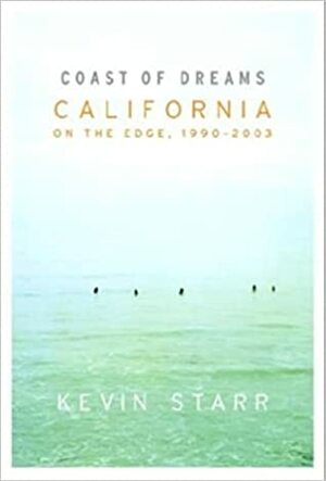 Coast of Dreams: California on the Edge, 1990-2003 by Kevin Starr
