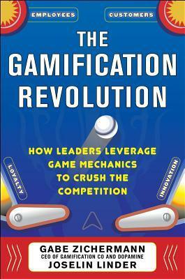 The Gamification Revolution: How Leaders Leverage Game Mechanics to Crush the Competition by Joselin Linder, Gabe Zichermann