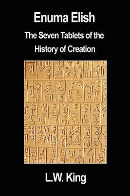 Enuma Elish: The Seven Tablets of the History of Creation by L. W. King
