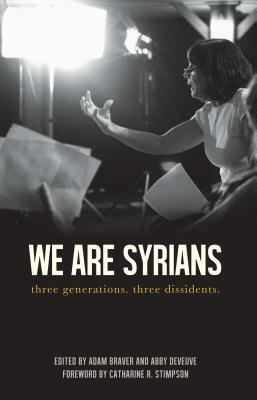 We Are Syrians: Three Generations. Three Dissidents. by Abby Deveuve, Adam Braver