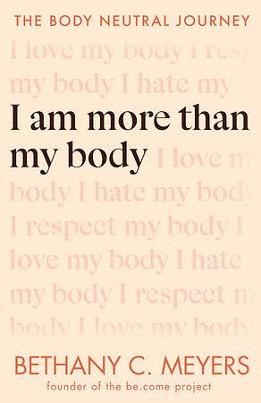 I Am More Than My Body: The Body Neutral Journey by Bethany C. Meyers