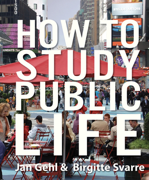 How to Study Public Life by Jan Gehl, Birgitte Svarre