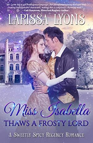 Miss Isabella Thaws a Frosty Lord by Larissa Lyons