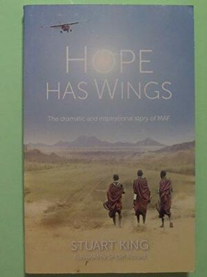 Hope Has Wings: The Mission Aviation Story by Stuart Sendall-King