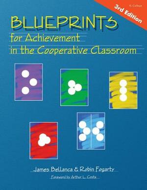 Blueprints for Achievement in the Cooperative Classroom by James A. Bellanca, Robin J. Fogarty