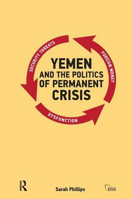 Yemen and the Politics of Permanent Crisis by Sarah Phillips