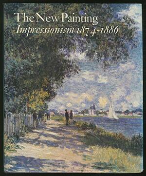 New Painting: Impressionism 1874-1886 by Charles S. Moffett