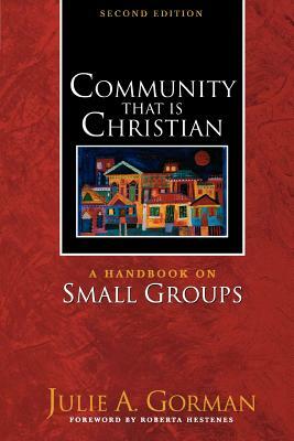 Community That is Christian: A Handbook on Small Groups by Julie A. Gorman