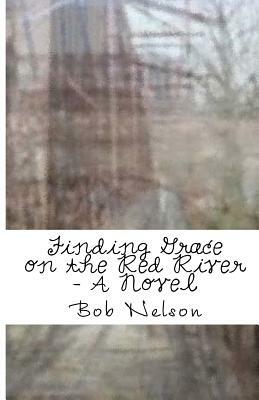 Finding Grace on the Red River by Bob Nelson