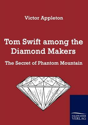 Tom Swift Among the Diamond Makers by Victor II Appleton