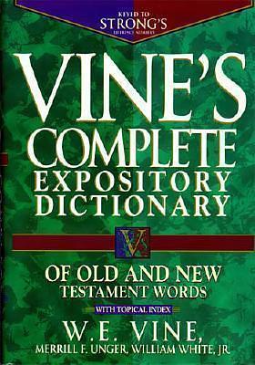 Vine's Complete Expository Dictionary of Old and New Testament Words by W.E. Vine, W.E. Vine