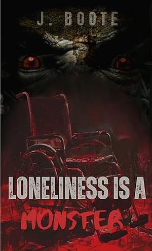 Loneliness is a Monster (Monsters 5) by J. Boote