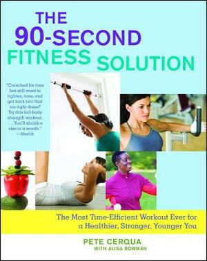 The 90-Second Fitness Solution: The Most Time-Efficient Workout Ever for a Healthier, Stronger, Younger You by Pete Cerqua