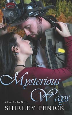 Mysterious Ways: A Firefighter Romance (Lake Chelan Novel #6) by Shirley Penick