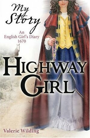 Highway Girl: An English Girl's Diary, 1670 by Valerie Wilding