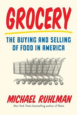 Grocery: The Buying and Selling of Food in America by Michael Ruhlman