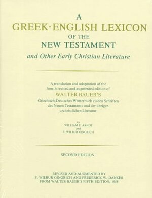 A Greek-English Lexicon of the New Testament and Other Early Christian Literature by William F. Arndt