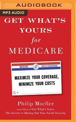 Get What's Yours for Medicare: Maximize Your Coverage, Minimize Your Costs by Philip Moeller