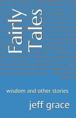 Fairly Tales: Wisdom and Other Stories by Jeff Grace