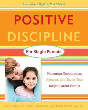 Positive Discipline for Single Parents: Nurturing Cooperation, Respect, and Joy in Your Single-Parent Family by Jane Nelsen, Carol Delzer, Cheryl Erwin