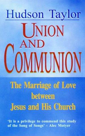 Union and Communion by James Hudson Taylor, James Hudson Taylor