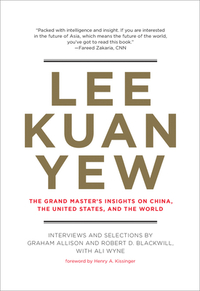 Lee Kuan Yew: The Grand Master's Insights on China, the United States, and the World by Graham Allison, Ali Wyne, Robert D. Blackwill
