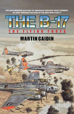 The B-17 - The Flying Forts by Martin Caiden, Martin Caidin