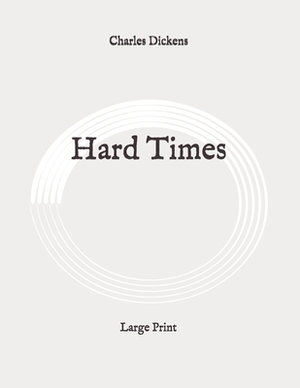 Hard Times: Large Print by Charles Dickens