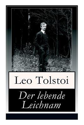 Der lebende Leichnam: Das spannende Theaterstück/Drama des russischen Autors Lew Tolstoi by August Scholz, Leo Tolstoy