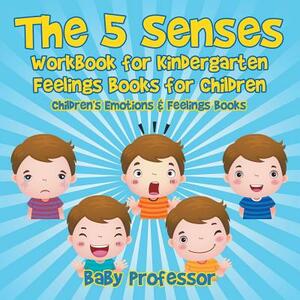 The 5 Senses Workbook for Kindergarten - Feelings Books for Children Children's Emotions & Feelings Books by Baby Professor