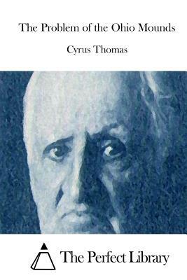 The Problem of the Ohio Mounds by Cyrus Thomas