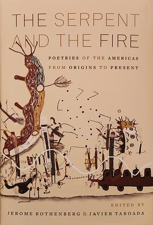 The Serpent and the Fire: Poetries of the Americas from Origins to Present by Jerome Rothenberg