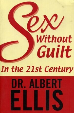 Sex Without Guilt in the Twenty-First Century by Albert Ellis