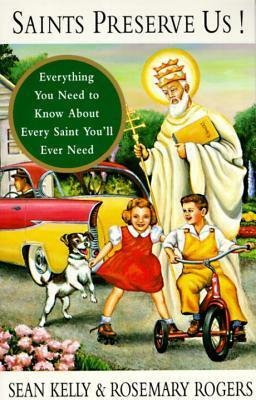 Saints Preserve Us!: Everything You Need to Know About Every Saint You'll Ever Need by Rosemary Rogers, Sean Kelly