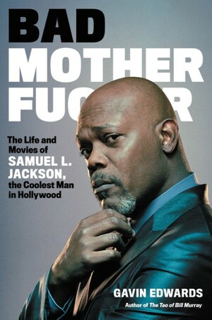 Bad Motherfucker: The Life and Movies of Samuel L. Jackson, the Coolest Man in Hollywood by Gavin Edwards, Gavin Edwards