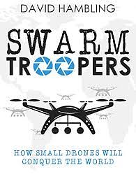 Swarm Troopers: How small drones will conquer the world by David Hambling