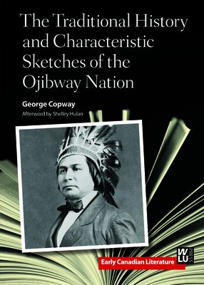 The Traditional History and Characteristic Sketches of the Ojibway Nation by George Copway