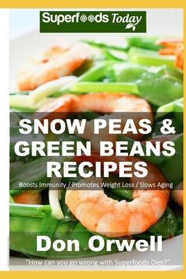 Snow Peas & Green Beans Recipes: Over 50 Quick & Easy Gluten Free Low Cholesterol Whole Foods Recipes full of Antioxidants & Phytochemicals by Don Orwell
