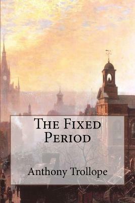 The Fixed Period by Anthony Trollope