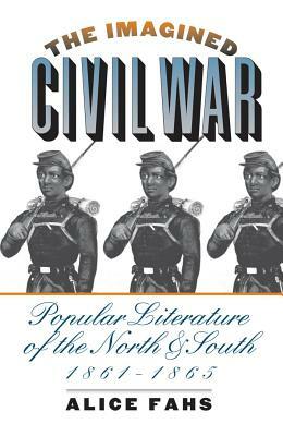 The Imagined Civil War: Popular Literature of the North and South, 1861-1865 by Alice Fahs