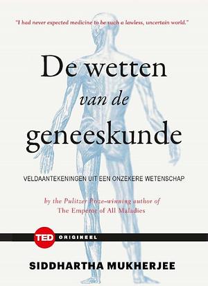 De wetten van de geneeskunde: veldaantekeningen uit een onzekere wetenschap by Siddhartha Mukherjee