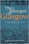 They Belonged to Glasgow: The City from the Bottom Up by Rudolph Kenna, Ian Sutherland