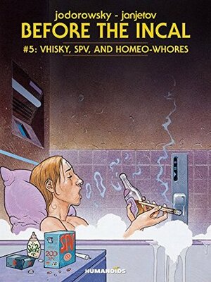 Before the Incal Vol. 5: Vhisky, SPV, and Homeo-Whores by Alejandro Jodorowsky, Zoran Janjetov