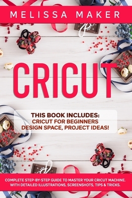 Cricut: This Book Includes: Cricut For Beginners + Design Space + Project Ideas! Complete Step-by-Step Guide to Master your Cr by Melissa Maker