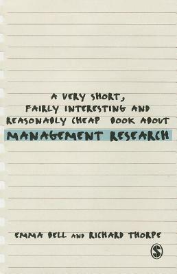 A Very Short, Fairly Interesting and Reasonably Cheap Book about Management Research by Emma Bell, Richard Thorpe