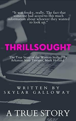 Thrillsought : The True Story of the Woman Stalked by Arkansas State Police Officer, Mark Holland by Skylar Galloway