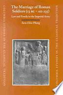 The Marriage of Roman Soldiers (13 B.C.-A.D. 235): Law and Family in the Imperial Army by Sara Elise Phang