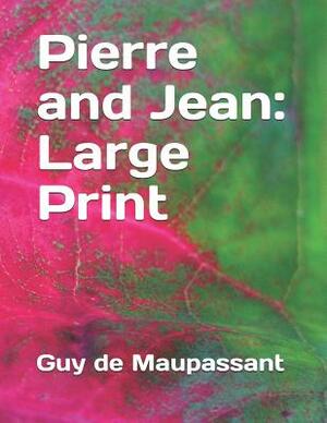 Pierre and Jean: Large Print by Guy de Maupassant